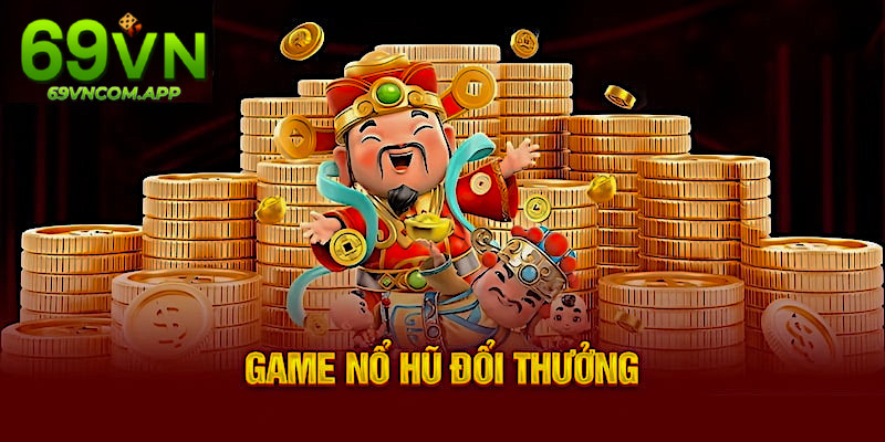 Vài nét cơ bản cần biết về game nổ hũ trên thị trường