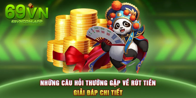 Giải đáp những câu hỏi thường gặp liên quan rút tiền tại 69vn