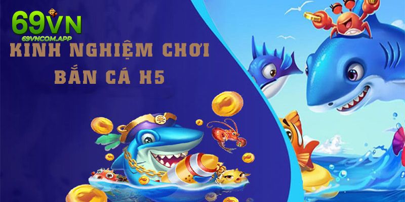 Bỏ túi những mẹo chơi game bắn cá H5 đổi thưởng thắng khủng 