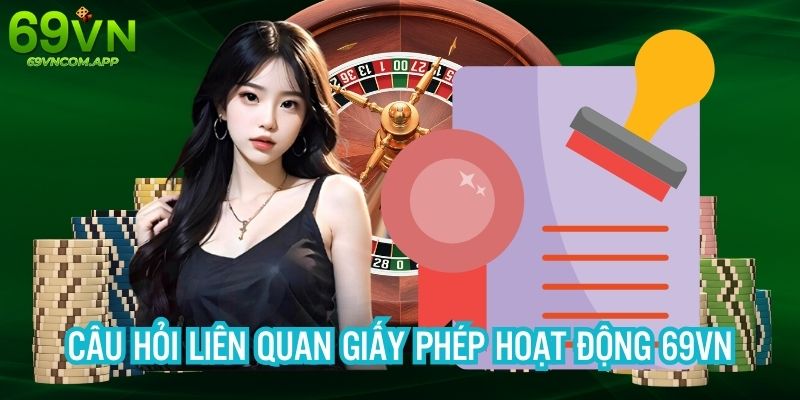 Trả lời những câu hỏi liên quan tới giấy phép nhà cái